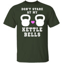 Dont Stare At My Kettle Bells T-Shirt CustomCat
