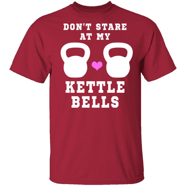 Dont Stare At My Kettle Bells T-Shirt CustomCat