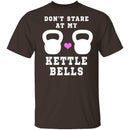 Dont Stare At My Kettle Bells T-Shirt CustomCat