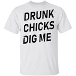 Drunk Chicks Dig Me T-Shirt CustomCat