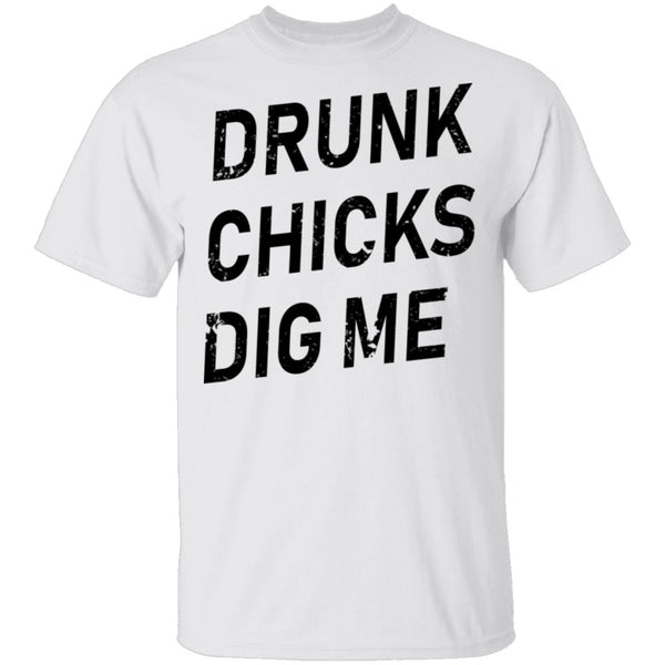 Drunk Chicks Dig Me T-Shirt CustomCat