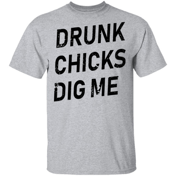 Drunk Chicks Dig Me T-Shirt CustomCat