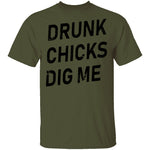 Drunk Chicks Dig Me T-Shirt CustomCat