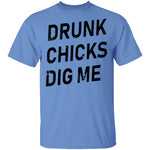 Drunk Chicks Dig Me T-Shirt CustomCat