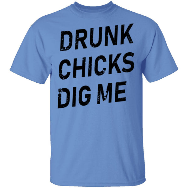 Drunk Chicks Dig Me T-Shirt CustomCat