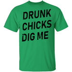 Drunk Chicks Dig Me T-Shirt CustomCat