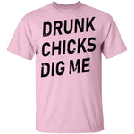 Drunk Chicks Dig Me T-Shirt CustomCat