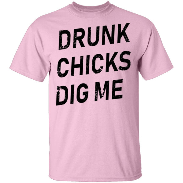 Drunk Chicks Dig Me T-Shirt CustomCat