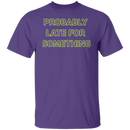 Probably Late For Something  T-shirts & Hoodie-7