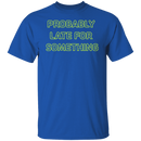 Probably Late For Something  T-shirts & Hoodie-9