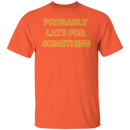 Probably Late For Something  T-shirts & Hoodie-6