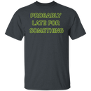 Probably Late For Something  T-shirts & Hoodie-3