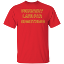 Probably Late For Something  T-shirts & Hoodie-8