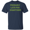 Probably Late For Something  T-shirts & Hoodie-5