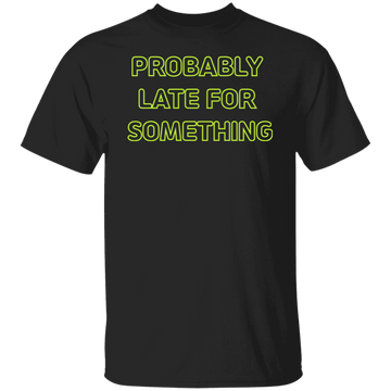 Probably Late For Something  T-shirts & Hoodie