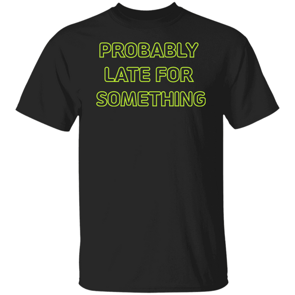 Probably Late For Something  T-shirts & Hoodie