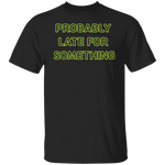 Probably Late For Something  T-shirts & Hoodie