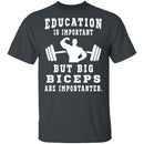 Education Is Important But Big Biceps Are Importanter T-Shirt CustomCat