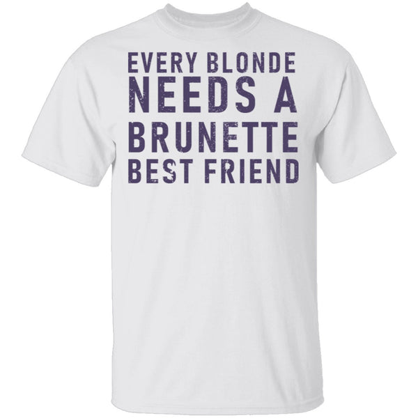 Every Blonde Needs A Brunette Best Friend T-Shirt CustomCat