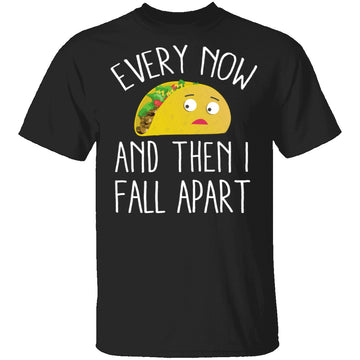 Every Now And Then I Fall Apart Taco T-Shirt CustomCat