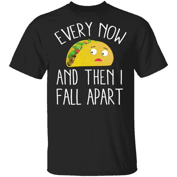 Every Now And Then I Fall Apart Taco T-Shirt CustomCat