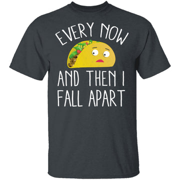 Every Now And Then I Fall Apart Taco T-Shirt CustomCat