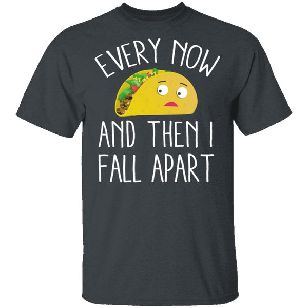 Every Now And Then I Fall Apart Taco T-Shirt CustomCat