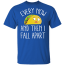 Every Now And Then I Fall Apart Taco T-Shirt CustomCat