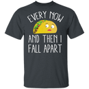 Every Now And Then I Fall Apart Taco T-Shirt CustomCat