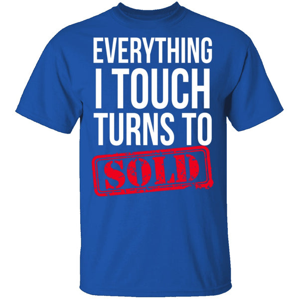 Everything I Touch Turns To Sold T-Shirt CustomCat