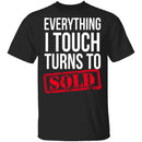 Everything I Touch Turns To Sold T-Shirt CustomCat