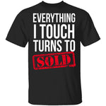 Everything I Touch Turns To Sold T-Shirt CustomCat