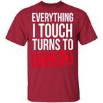 Everything I Touch Turns To Sold T-Shirt CustomCat