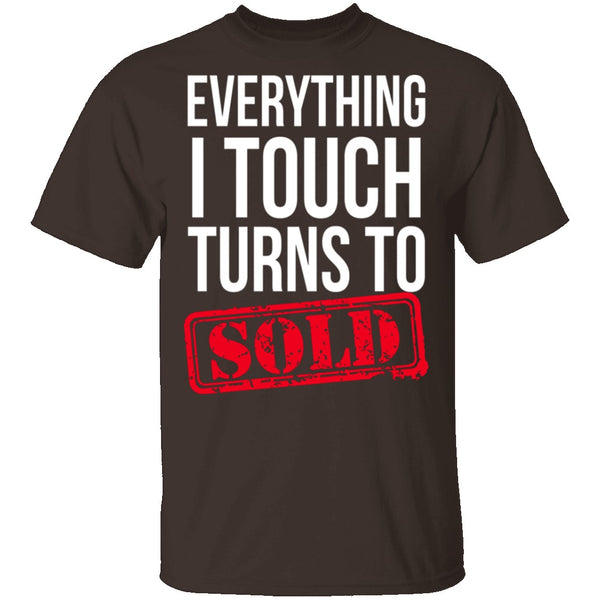 Everything I Touch Turns To Sold T-Shirt CustomCat