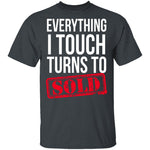 Everything I Touch Turns To Sold T-Shirt CustomCat