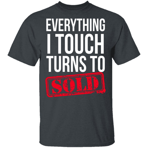 Everything I Touch Turns To Sold T-Shirt CustomCat