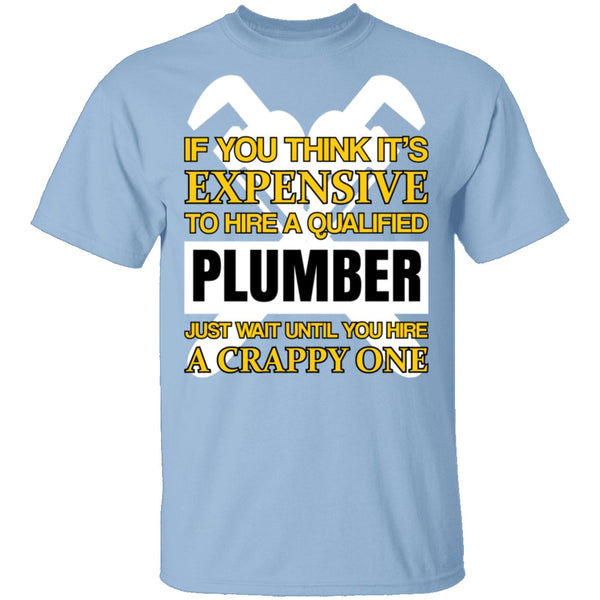 Expensive Qualified Plumber T-Shirt CustomCat