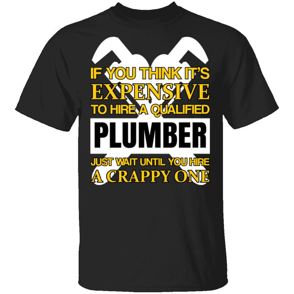 Expensive Qualified Plumber T-Shirt CustomCat