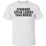 Eyebrows Speak Louder Than Words T-Shirt CustomCat