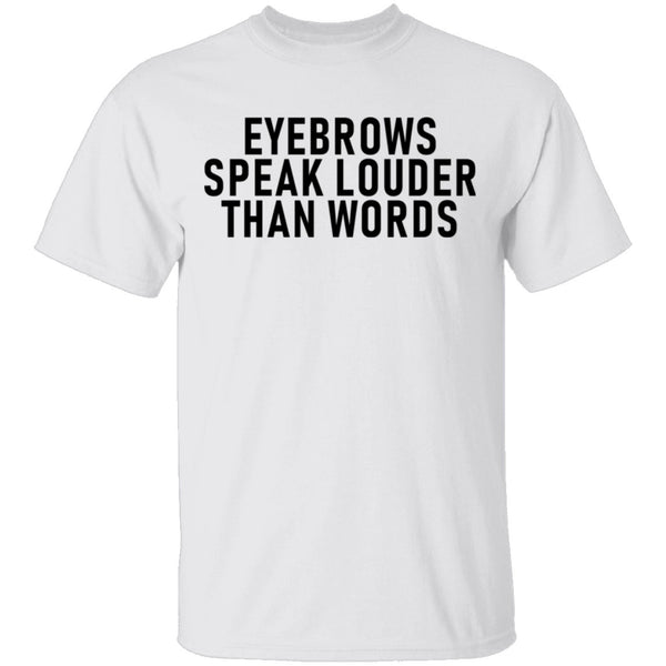 Eyebrows Speak Louder Than Words T-Shirt CustomCat