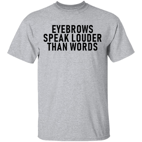 Eyebrows Speak Louder Than Words T-Shirt CustomCat