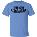 Eyebrows Speak Louder Than Words T-Shirt CustomCat