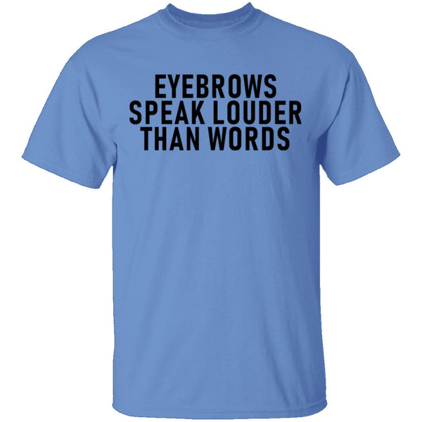 Eyebrows Speak Louder Than Words T-Shirt CustomCat