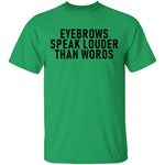 Eyebrows Speak Louder Than Words T-Shirt CustomCat