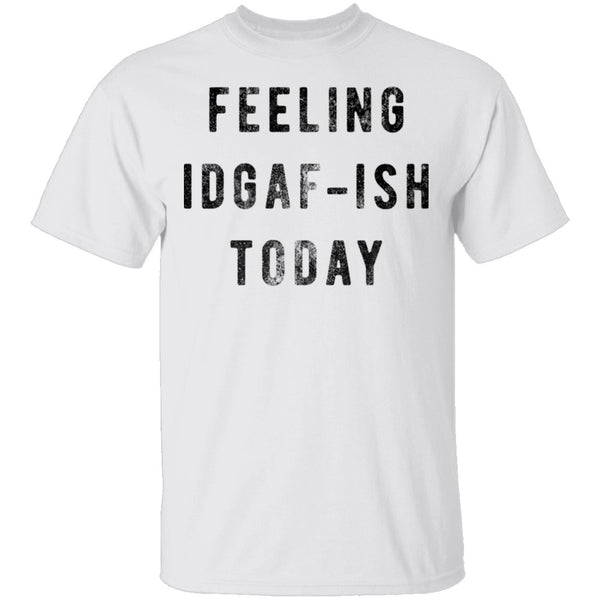 Feeling IDGAF-ish Today T-Shirt CustomCat