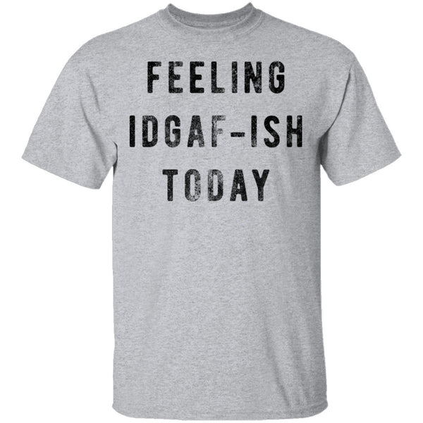 Feeling IDGAF-ish Today T-Shirt CustomCat