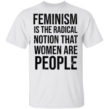Feminism Are The Radical Notion That Women Are People T-Shirt