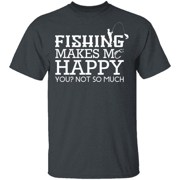 Fishing Makes Me Happy T-Shirt CustomCat