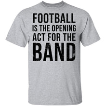 Football Is The Opening Act For The Band T-Shirt