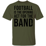 Football Is The Opening Act For The Band T-Shirt CustomCat
